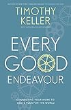 Every Good Endeavour: Connecting Your Work to God's Plan for the World (English Edition) livre