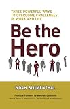 Be the Hero: Three Powerful Ways to Overcome Challenges in Work and Life (English Edition) livre