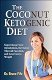 The Coconut Ketogenic Diet: Supercharge Your Metabolism, Revitalize Thyroid Function, and Lose Exces livre