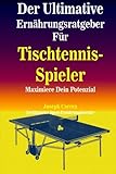 Der Ultimative Ernahrungsratgeber Fur Tischtennis-Spieler: Maximiere Dein Potenzial livre