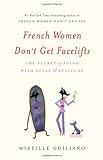 French Women Don't Get Facelifts: The Secret of Aging with Style & Attitude livre