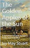 The Golden Apples of the Sun: A Variation on Jane Austen's Pride and Prejudice (English Edition) livre