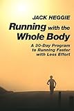 Running with the Whole Body: A 30-Day Program to Running Faster with Less Effort livre