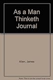 As a Man Thinketh: A Personal Notebook With Quotes from the Inspirational Classic by James Allen livre