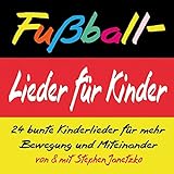 Fußball-Lieder für Kinder: 24 bunte Kinderlieder für mehr Bewegung und Miteinander livre
