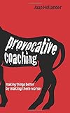 Provocative Coaching: Making Things Better By Making Them Worse livre