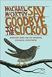 Say Goodbye to the Cuckoo: Migratory Birds and the Impending Ecological Catastrophe livre