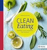 Clean Eating: Natürlich, pur & unbelastet: Das Kochbuch livre