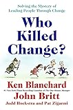 Who Killed Change?: Solving the Mystery of Leading People Through Change livre