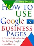 How to Use Google+ Business Pages: A Concise Guide and Action Plan for Using Google+ in Your Busines livre