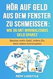 Hör auf Geld aus dem Fenster zu schmeißen: Wie Du mit Minimalismus Geld sparst: Besitze mehr Geld, livre