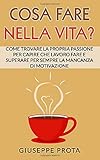 Cosa Fare Nella Vita?: Come Trovare La Propria Passione Per Capire Che Lavoro Fare E Superare Per Se livre