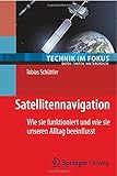 Satellitennavigation: Wie sie funktioniert und wie sie unseren Alltag beeinflusst (Technik im Fokus) livre