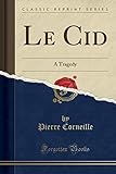 Le Cid: A Tragedy (Classic Reprint) livre