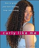 Curly Like Me: How to Grow Your Hair Healthy, Long, and Strong (English Edition) livre