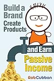 Build a Brand, Create Products and Earn Passive Income (English Edition) livre