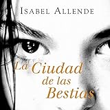 La Ciudad de las Bestias [The City of the Beasts]: Memorias del Águila y del Jaguar Serie, Libro 1 livre