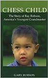 Chess Child: The Story of Ray Robson, America's Youngest Grandmaster (English Edition) livre