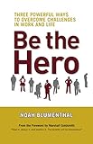 Be the Hero: Three Powerful Ways to Overcome Challenges in Work and Life livre