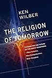 The Religion of Tomorrow: A Vision for the Future of the Great Traditions-More Inclusive, More Compr livre