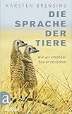 Die Sprache der Tiere: Wie wir einander besser verstehen livre