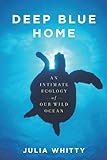 Deep Blue Home: An Intimate Ecology of Our Wild Ocean (English Edition) livre