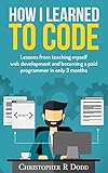 How I Learned to Code: Lessons From Teaching Myself Web Development and Becoming a Paid Programmer i livre