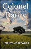 Colonel Darcy: An Elizabeth and Darcy Story (English Edition) livre