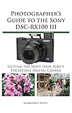 Photographer's Guide to the Sony DSC-RX100 III: Getting the Most from Sony's Pocketable Digital Came livre