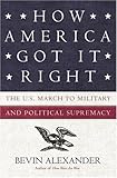 How America Got It Right: The U.S. March to Military and Political Supremacy (English Edition) livre