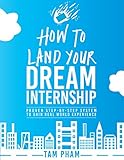 How To Land Your Dream Internship: Proven Step-By-Step System To Gain Real World Experience (English livre