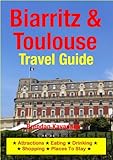 Biarritz & Toulouse Travel Guide - Attractions, Eating, Drinking, Shopping & Places To Stay (English livre