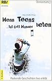 Wenn Teens beten, tut Gott Wunder: Packende Geschichten live erlebt livre