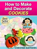 How to Make and Decorate Cookies (Cake Decorating for Beginners Book 3) (English Edition) livre