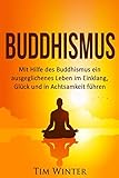 Buddhismus: Mit Hilfe des Buddhismus ein ausgeglichenes Leben im Einklang, Glück und in Achtsamkeit livre