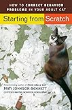 Starting from Scratch: How to Correct Behavior Problems in Your Adult Cat livre