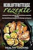 Heißluftfritteuse Rezepte:  Kochbuch für lecker, gesunde und schnell fettarm zubereitete Gericht livre