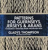 Patterns for Guernseys, Jerseys & Arans (Dover Knitting, Crochet, Tatting, Lace) (English Edition) livre