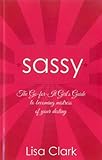 Sassy: The Go-for-It Girl's Guide to Becoming Mistress of Your Destiny livre