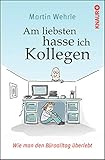 Am liebsten hasse ich Kollegen: Wie man den Büroalltag überlebt livre