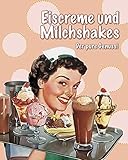 Eiscreme und Milchshakes: Der große Genuss! livre