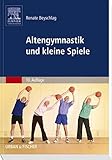 Altengymnastik und kleine Spiele: Anleitung für Übungsleiter in Einrichtungen der Altenhilfe, Bege livre