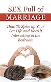 Sex Full of Marriage: How To Spice up Your sex life and Keep it Interesting in the Bedroom (English livre