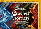 Around the Corner Crochet Borders: 150 Colorful, Creative Crocheted Edgings with Charts & Instructio livre