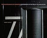The Disappearance of Darkness: Photography at the End of the Analog Era livre