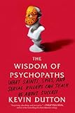 The Wisdom of Psychopaths: What Saints, Spies, and Serial Killers Can Teach Us About Success livre