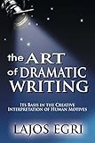 Art Of Dramatic Writing: Its Basis in the Creative Interpretation of Human Motives livre