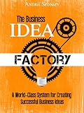 The Business Idea Factory: A World-Class System for Creating Successful Business Ideas (English Edit livre