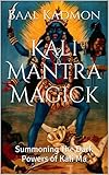 Kali Mantra Magick: Summoning The Dark Powers of Kali Ma (Mantra Magick Series Book 2) (English Edit livre