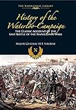 The History of the Waterloo Campaign: The Classic Account of the Last Battle of the Napoleonic Wars livre